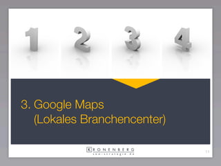 3. Google Maps
   (Lokales Branchencenter)

                              11
 