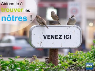 Aidons-le à
trouver les
nôtres !
 