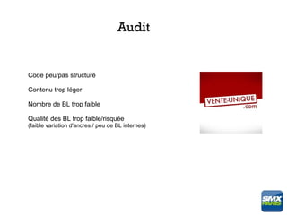 Audit


Code peu/pas structuré

Contenu trop léger

Nombre de BL trop faible

Qualité des BL trop faible/risquée
(faible variation d'ancres / peu de BL internes)
 