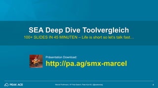 4Marcel Prothmann, VP Paid Search, Peak Ace AG | @peakaceag
SEA Deep Dive Toolvergleich
100+ SLIDES IN 45 MINUTEN – Life i...