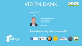 E-Mail: k.spriestersbach@eology.de
Telefon: 09381 58290 22
Mobil: 0176 96933632
Twitter: @seokai
Kai Spriestersbach
Präsentation unter: http://kai.im/sefd-smx2015
VIELEN DANK
 