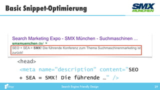 Search Engine Friendly Design
Basic Snippet-Optimierung
29
<head> 
<meta name="description" content="SEO
+ SEA = SMX! Die führende …" />
 