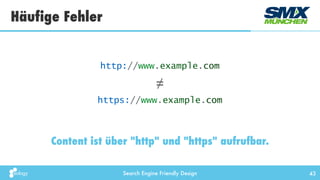 Search Engine Friendly Design
Häufige Fehler
43
Content ist über "http" und "https" aufrufbar.
http://www.example.com
https://www.example.com
≠
 