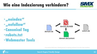 Search Engine Friendly Design
Wie eine Indexierung verhindern?
50
•„noindex“
•„nofollow“
•Canonical Tag
•robots.txt
•Webmaster Tools
http://www.trafﬁcmaxx.de/blog/seo/pr-sculpting-robotstxt-noindex-oder-nofollow
 
