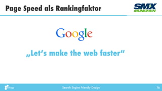 Search Engine Friendly Design
Page Speed als Rankingfaktor
76
„Let’s make the web faster“
 