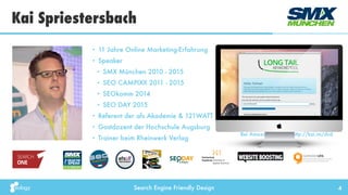 Search Engine Friendly Design
Kai Spriestersbach
4
• 11 Jahre Online Marketing-Erfahrung
• Speaker
• SMX München 2010 - 20...