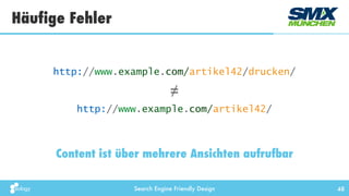 Search Engine Friendly Design
Häufige Fehler
48
Content ist über mehrere Ansichten aufrufbar
≠
http://www.example.com/arti...