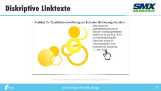 Search Engine Friendly Design
Diskriptive Linktexte
71
http://www.schleswig-holstein.de/IQSH/DE/IQSH_node.html
 