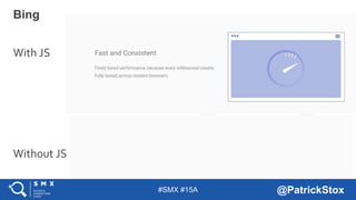 #SMX #15A @PatrickStox
Bing
With JS
Without JS
 