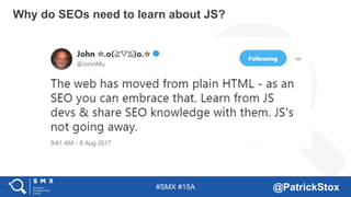 #SMX #15A @PatrickStox
Why do SEOs need to learn about JS?
 
