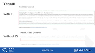 #SMX #15A @PatrickStox
With JS
Without JS
Yandex
 