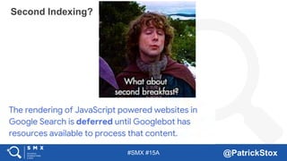 #SMX #15A @PatrickStox
Second Indexing?
 