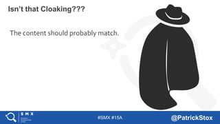 #SMX #15A @PatrickStox
The content should probably match.
Isn’t that Cloaking???
 