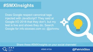 #SMX #15A @PatrickStox
Share these #SMXInsights on your social channels!
#SMXInsights
Does Google respect canonical tags
i...