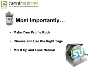 <ul><li>Make Your Profile Rock </li></ul><ul><li>Choose and Use the Right Tags </li></ul><ul><li>Mix It Up and Look Natura...