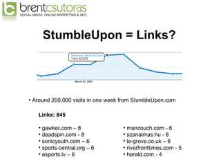 StumbleUpon = Links? <ul><li>Around 200,000 visits in one week from StumbleUpon.com </li></ul><ul><li>Links: 845 </li></ul...