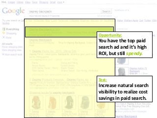 Opportunity:
     You have the top paid
     search ad and it’s high
     ROI, but still spendy.



     Test:
     Increase natural search
     visibility to realize cost
     savings in paid search.

26
 