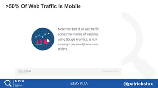 #SMX #13A @patrickstox
>50% Of Web Traffic Is Mobile
 