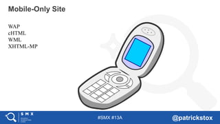 #SMX #13A @patrickstox
Mobile-Only Site
WAP
cHTML
WML
XHTML-MP
 