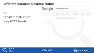 #SMX #13A @patrickstox
Different Versions Desktop/Mobile
m.
Separate mobile site
Vary HTTP Header
 