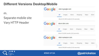 #SMX #13A @patrickstox
Different Versions Desktop/Mobile
m.
Separate mobile site
Vary HTTP Header
 