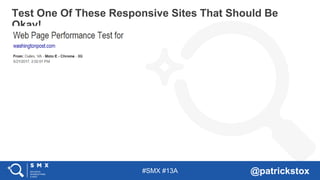 #SMX #13A @patrickstox
Test One Of These Responsive Sites That Should Be
Okay!
 