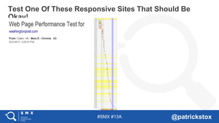#SMX #13A @patrickstox
Test One Of These Responsive Sites That Should Be
Okay!
 