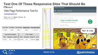 #SMX #13A @patrickstox
Test One Of These Responsive Sites That Should Be
Okay!
 