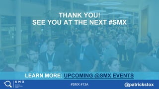 #SMX #13A @patrickstox
LEARN MORE: UPCOMING @SMX EVENTS
THANK YOU!
SEE YOU AT THE NEXT #SMX
 