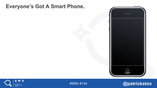 #SMX #13A @patrickstox
Everyone’s Got A Smart Phone.
 