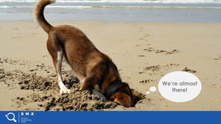 #SMX #XXA @SpeakerName
We’re almost
there!
 