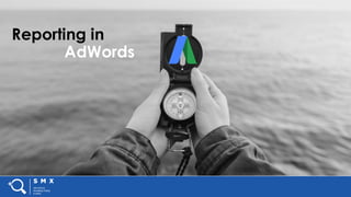 #SMX #XXA @SpeakerName
Reporting in
AdWords
 