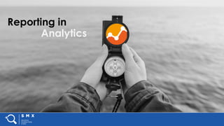 #SMX #XXA @SpeakerName
Reporting in
Analytics
 