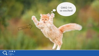 #SMX #XXA @SpeakerName
OMG I’m
so excited!
 