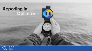 #SMX #XXA @SpeakerName
Reporting in
Optimize
 