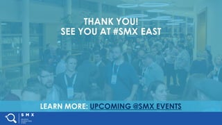 #SMX #XXA @SpeakerName
LEARN MORE: UPCOMING @SMX EVENTS
THANK YOU!
SEE YOU AT #SMX EAST
 