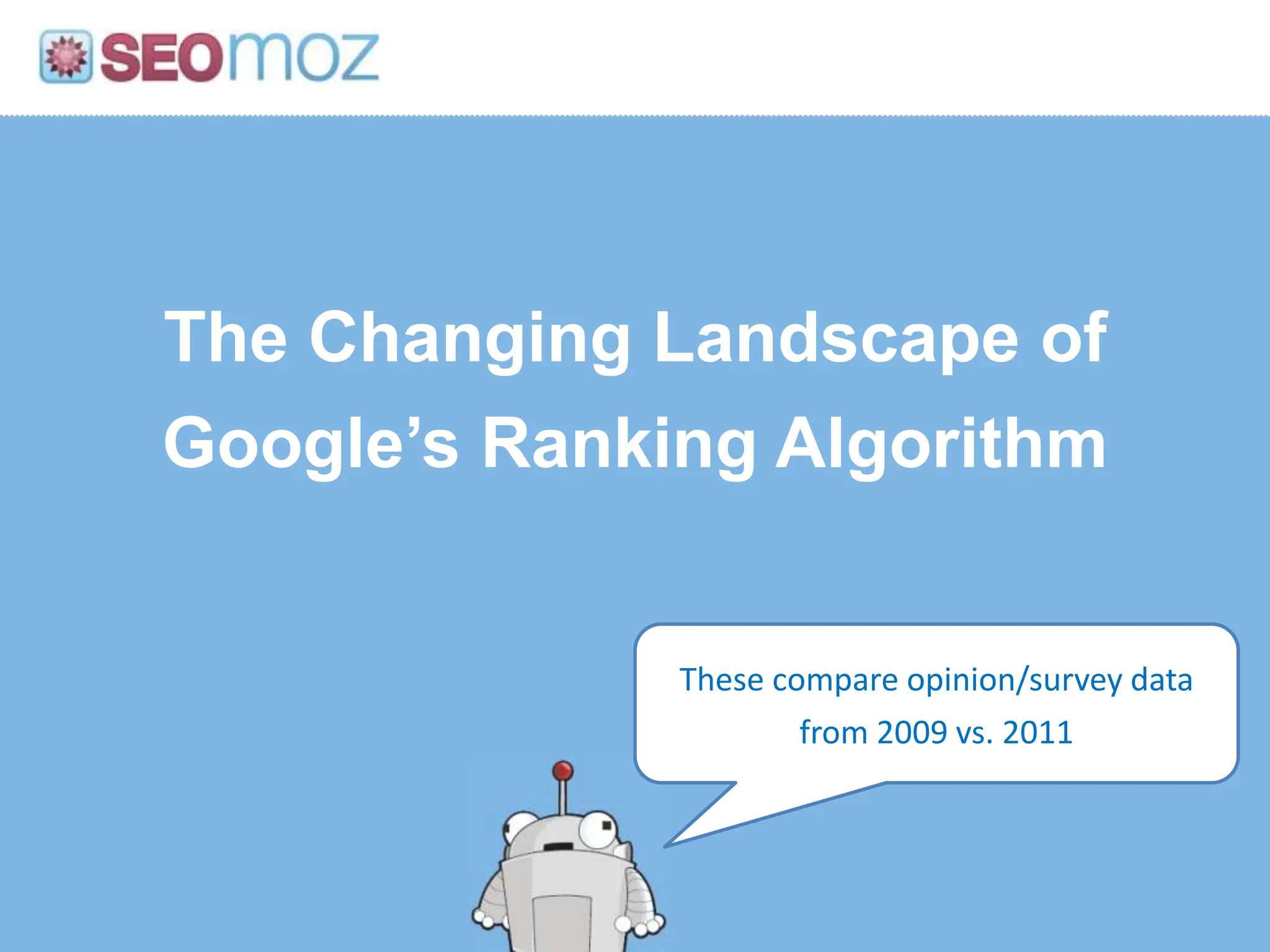 The Changing Landscape of Google’s Ranking AlgorithmThese compare opinion/survey data from 2009 vs. 2011