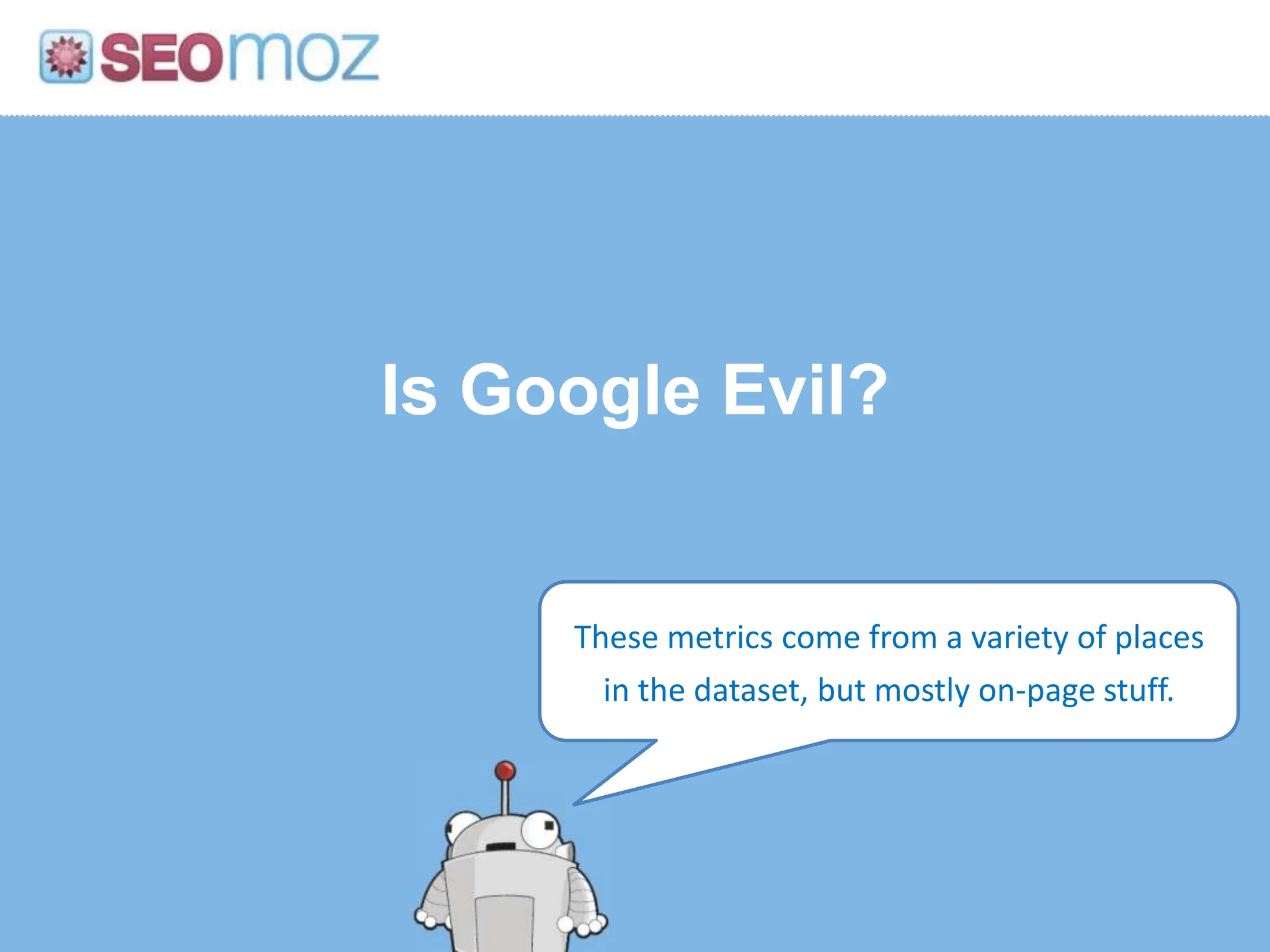 Is Google Evil?These metrics come from a variety of places in the dataset, but mostly on-page stuff.