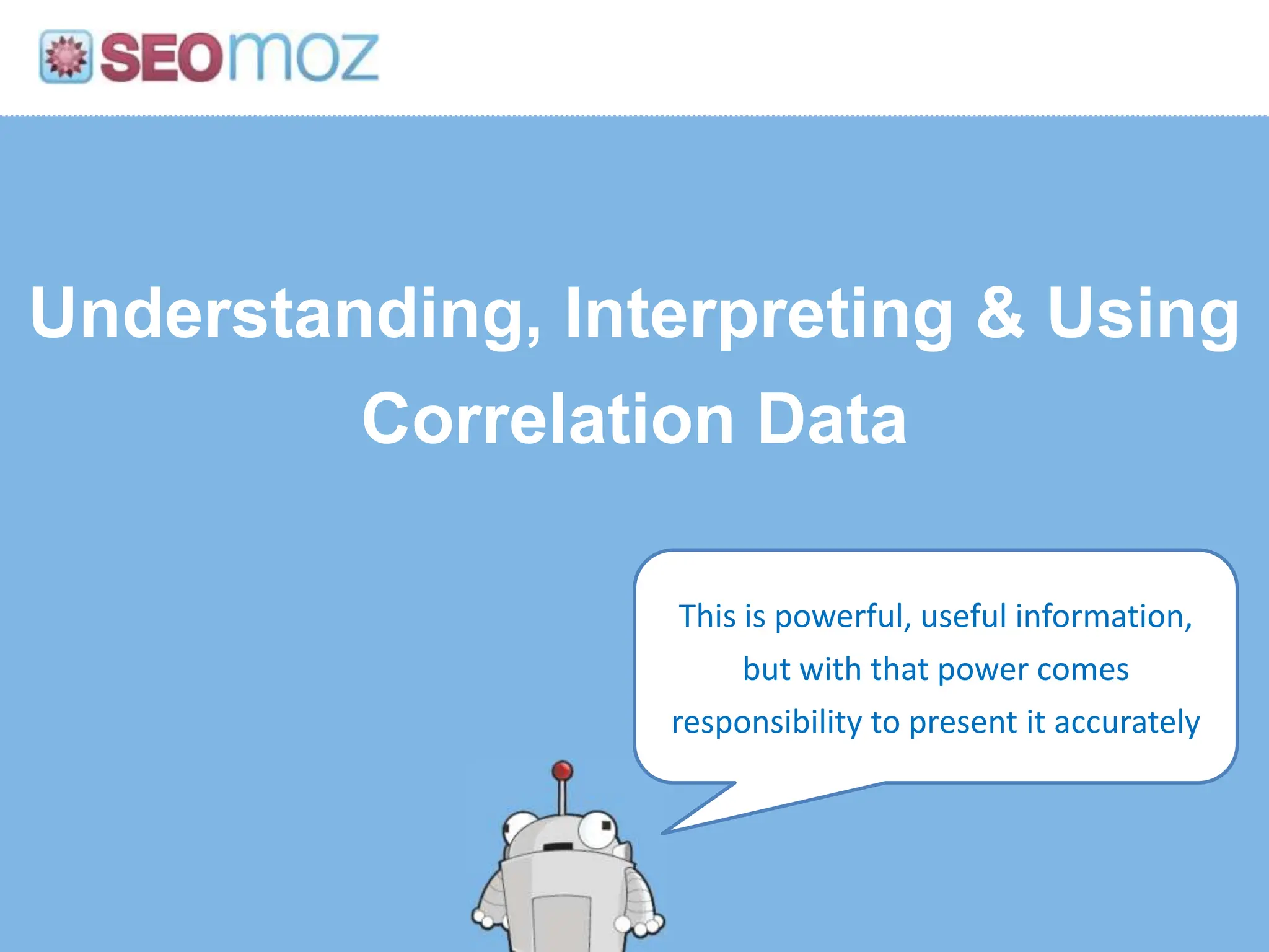 Understanding, Interpreting & Using Correlation DataThis is powerful, useful information, but with that power comes responsibility to present it accurately