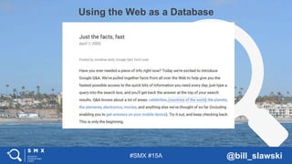 #SMX #15A @bill_slawski
Using the Web as a Database
In 2005, Google publipublished a blog post
 
