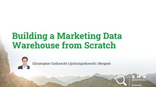 Building a Marketing Data
Warehouse from Scratch
Christopher Gutknecht | @chrisgutknecht | Bergzeit
 