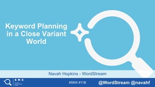 #SMX #11B @WordStream @navahf
Navah Hopkins - WordStream
Keyword Planning
in a Close Variant
World
 
