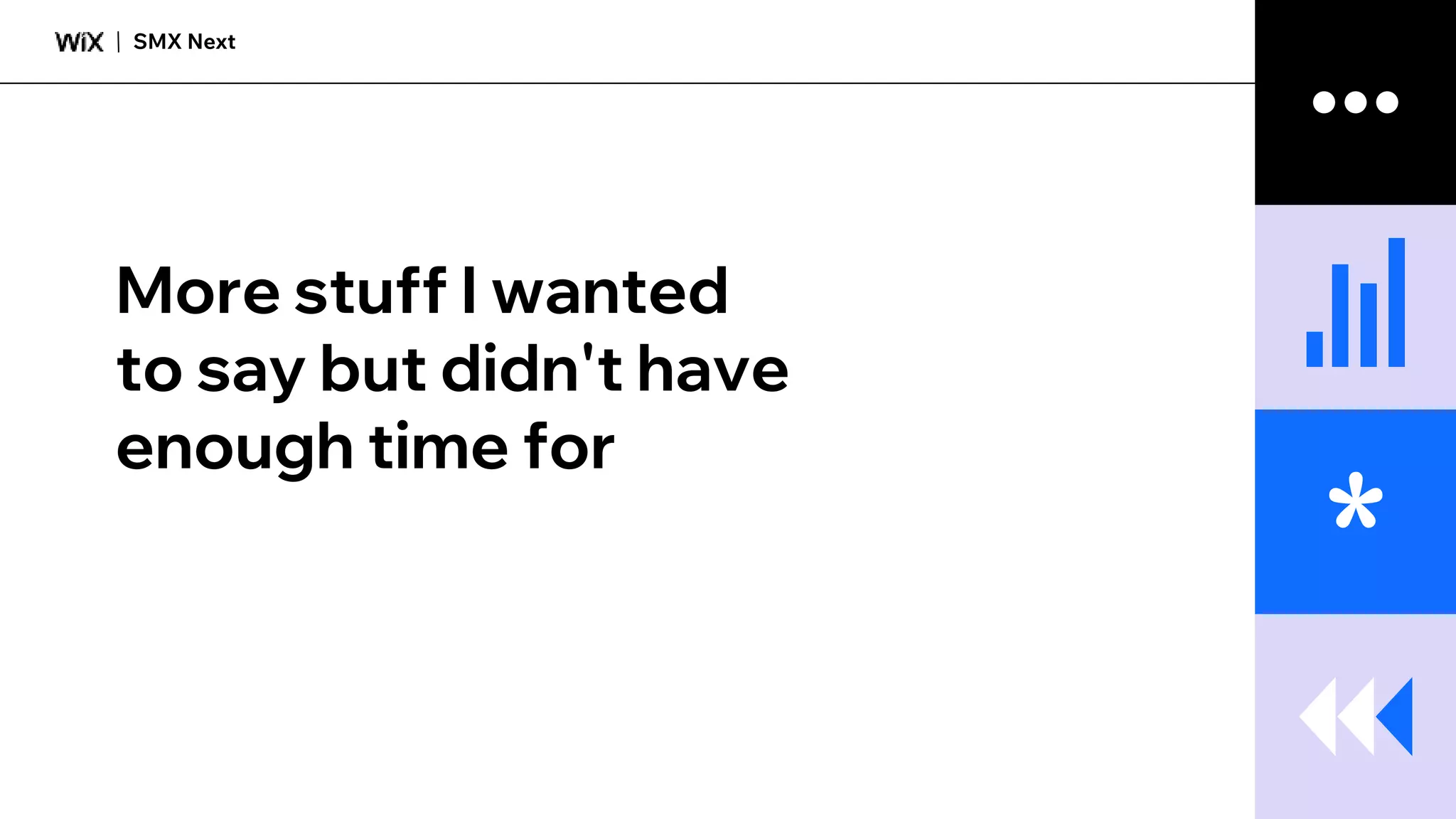 SMX Next
*
More stuff I wanted
to say but didn't have
enough time for
 