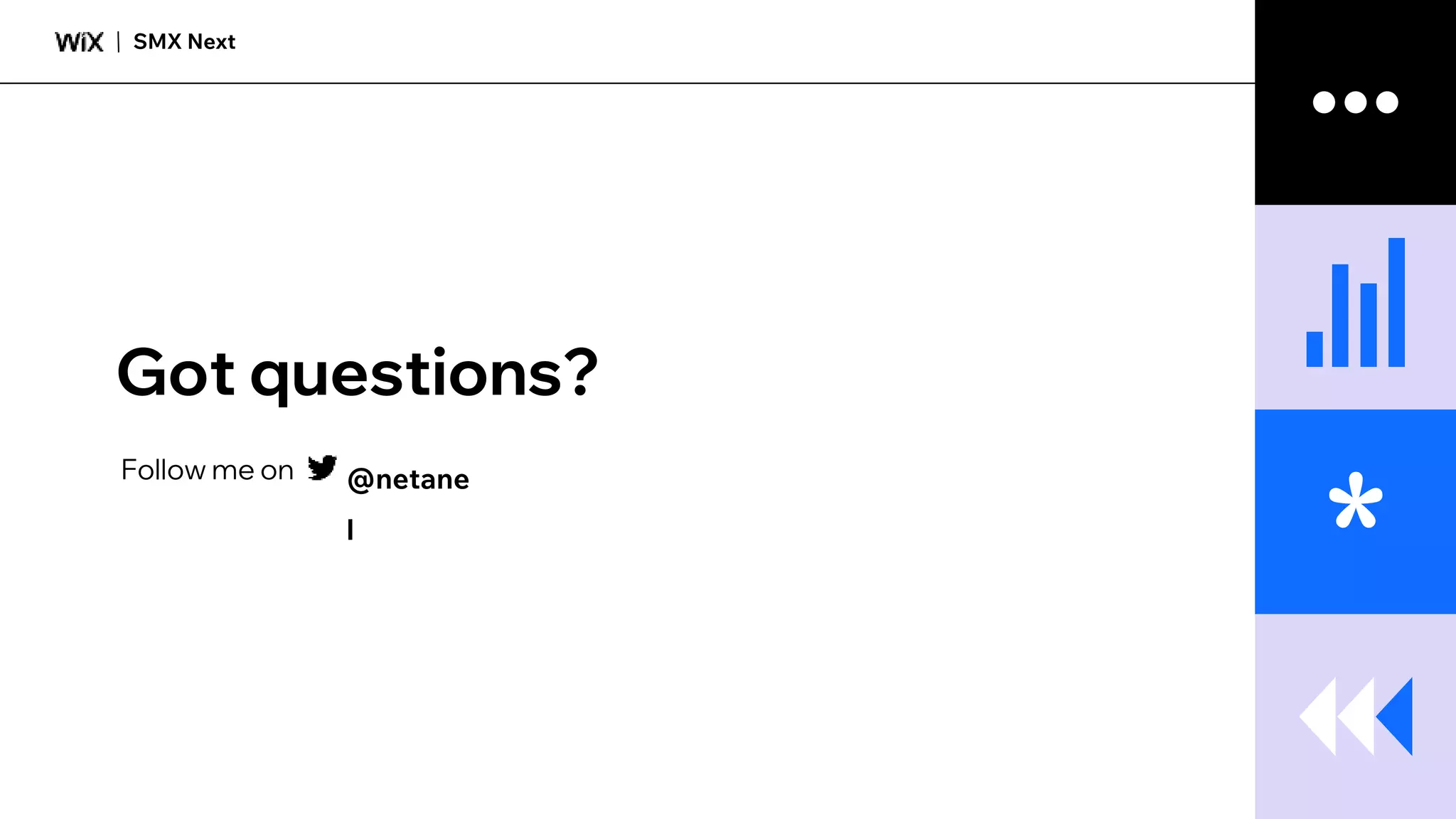 SMX Next
*
Got questions?
Follow me on @netane
l
 