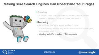#SMX #32A @maxxeight
 Crawling
– 1 unique “clean” URL per piece of content (and vice-versa)
– onclick + window.location ≠...
