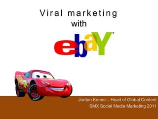 Viral marketing
      with




       Jordan Koene – Head of Global Content
            SMX Social Media Marketing 2011
 