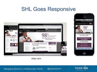 Managing Search in a Multiscreen World @jodyresnick1
SHL Goes Responsive
shlpc.com
 