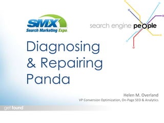Helen M. Overland 
Diagnosing 
& Repairing 
Panda 
VP Conversion Optimization, On-Page SEO & Analytics 
 