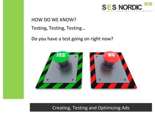 Creating, Testing and Optimizing Ads
Testing, Testing, Testing…
HOW DO WE KNOW?
Do you have a test going on right now?
 