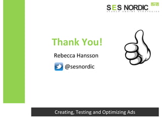 Thank You!
Rebecca Hansson
Creating, Testing and Optimizing Ads
@sesnordic
 
